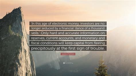 Lawrence Summers Quote: “In this age of electronic money, investors are no longer seduced by a ...