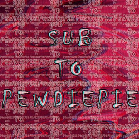 Sub 2 pewdiepie now : r/PewdiepieSubmissions