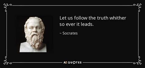 Socrates quote: Let us follow the truth whither so ever it leads.