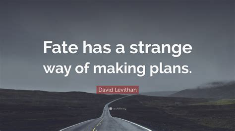 David Levithan Quote: “Fate has a strange way of making plans.”