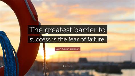 Sven-Goran Eriksson Quote: “The greatest barrier to success is the fear of failure.”