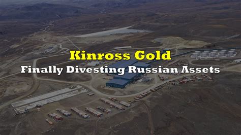 Kinross Gold Finally Divesting Russian Assets | the deep dive