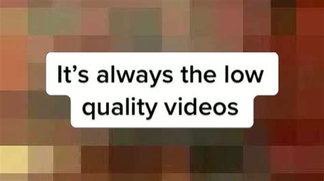 It's Always The Low-Quality Videos | Know Your Meme
