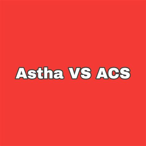 Astha VS ACS