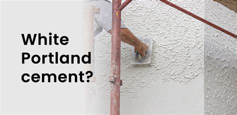 What is White Portland cement? | Know Its Characteristics