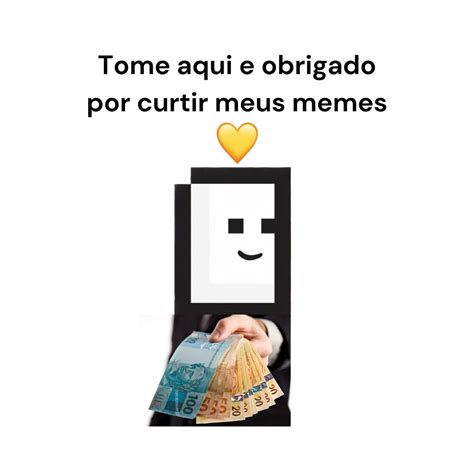 Tome aqui e obrigado por curtir meus memes. - Memes