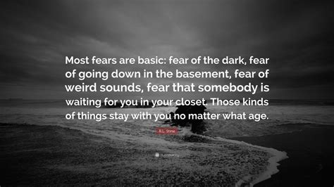 R.L. Stine Quote: “Most fears are basic: fear of the dark, fear of going down in the basement ...