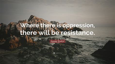 Assata Shakur Quote: “Where there is oppression, there will be resistance.”