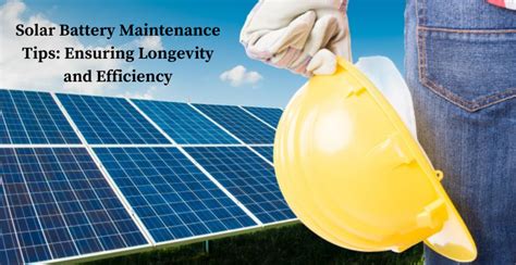 Solar Battery Maintenance Tips: Ensuring Longevity and Efficiency