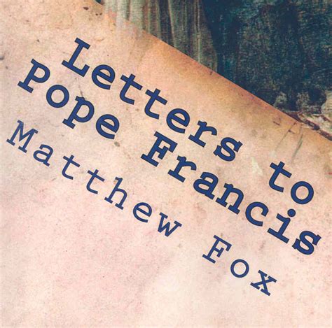 Letters to pope Francis by Matthew Fox (June 2013) - Association of ...