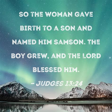 Judges 13:24 So the woman gave birth to a son and named him Samson. The ...