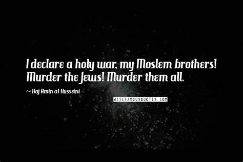 Haj Amin Al-Husseini Quotes: I declare a holy war, my Moslem brothers ...