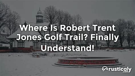 Where Is Robert Trent Jones Golf Trail? Clearly Explained!