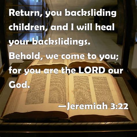 Jeremiah 3:22 Return, you backsliding children, and I will heal your ...