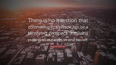 John M. Gottman Quote: “There is no question that committing to a ...