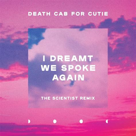 Death Cab For Cutie - I Dreamt We Spoke Again (Scientist Remix) [remix] (2019) :: maniadb.com