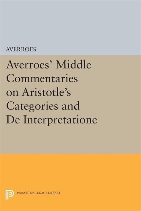 Averroes' Middle Commentaries on Aristotle's "Categories" and "De ...