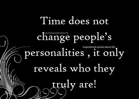 "Time doesn't change people's personalities, it only reveals who they ...