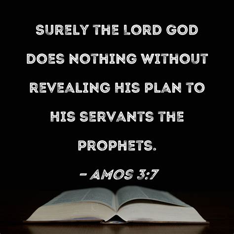 Amos 3:7 Surely the Lord GOD does nothing without revealing His plan to ...