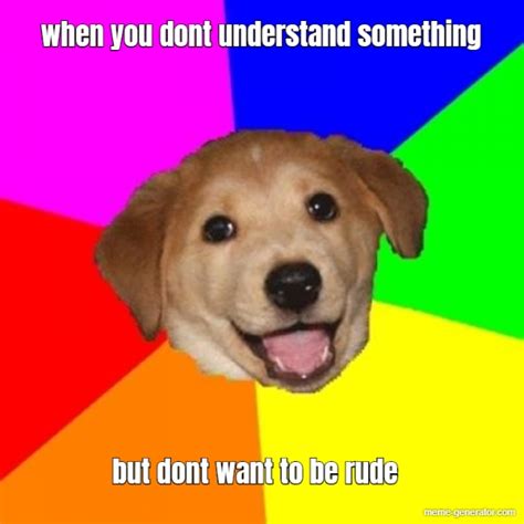 when you dont understand something but dont want to be rude - Meme Generator