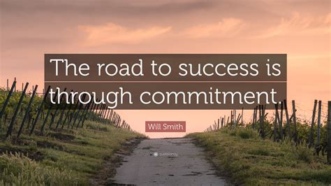 Will Smith Quote: “The road to success is through commitment.”