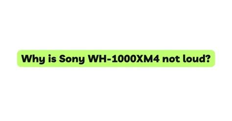 Why is Sony WH-1000XM4 not loud? - All For Turntables