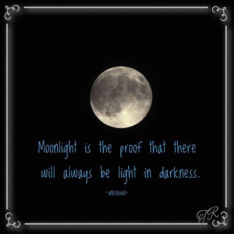 Moonlight is the proof that there will always be light in darkness. # ...