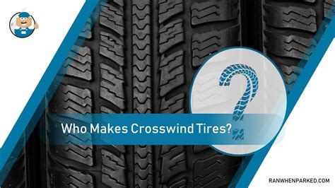 Who Makes Crosswind Tires? Everything You Need To Know - Ran When ...