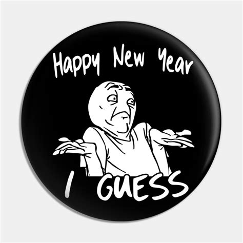 Happy New Year, I Guess, 2023, Viral Meme - Happy New Year I Guess 2022 2023 Meme - Pin | TeePublic