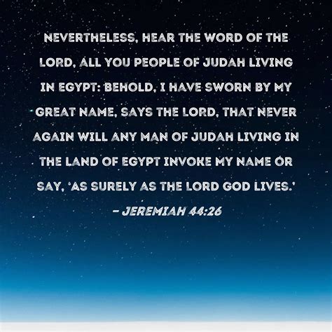 Jeremiah 44:26 Nevertheless, hear the word of the LORD, all you people ...