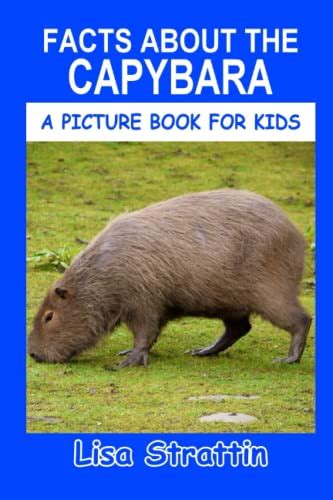 Facts About the Capybara (A Picture Book For Kids) by Lisa Strattin | Goodreads