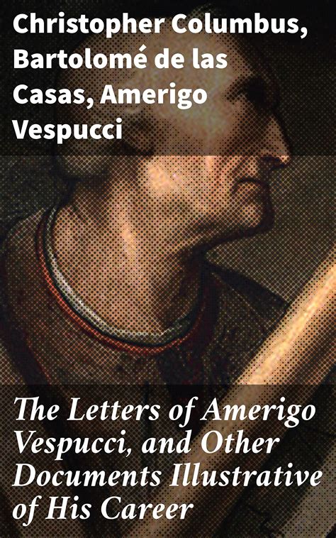 The Letters of Amerigo Vespucci, and Other Documents Illustrative of His Career by Christopher ...