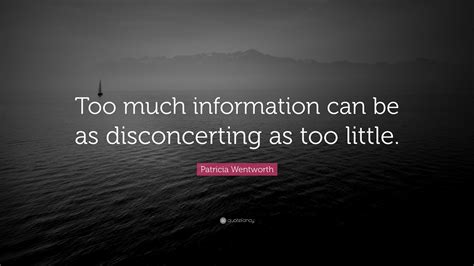 Patricia Wentworth Quote: “Too much information can be as disconcerting as too little.”