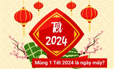 Mùng 1 Tết 2024 là ngày mấy dương lịch?