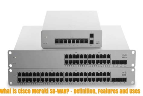 What is Cisco Meraki SD-WAN? – Definition, Features and Uses - TekGeekers