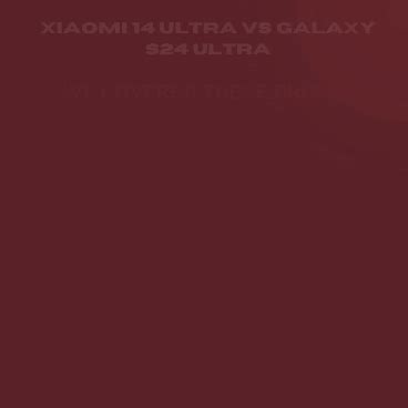 Xiaomi 14 Ultra vs Galaxy S24 Ultra