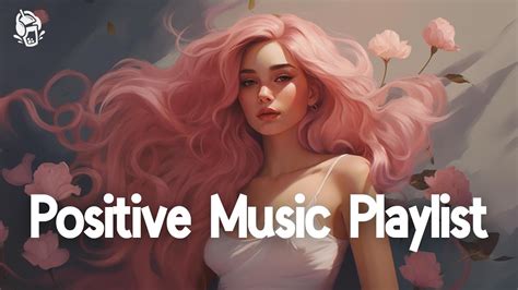 Positive Music Playlist🌷Chill music to start your day🍀Morning vibes ...