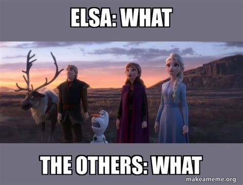 Elsa: what The others: what - Frozen 2 Meme Generator