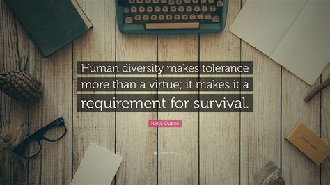 René Dubos Quote: “Human diversity makes tolerance more than a HD ...