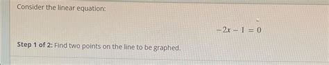 Solved Consider the linear equation:-2x-1=0Step 1 ﻿of 2: | Chegg.com