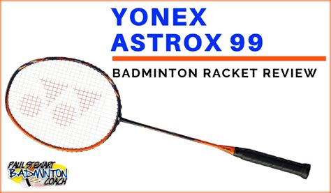 Yonex Astrox 99 Badminton Racket Review | Paul Stewart Badminton