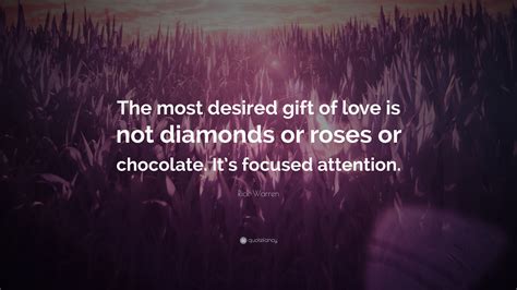 Rick Warren Quote: “The most desired gift of love is not diamonds or roses or chocolate. It’s ...