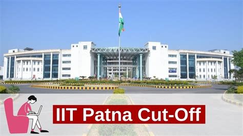 IIT Patna Cut-Off 2021 - Get Qualifying Marks, Previous Year Cut Off