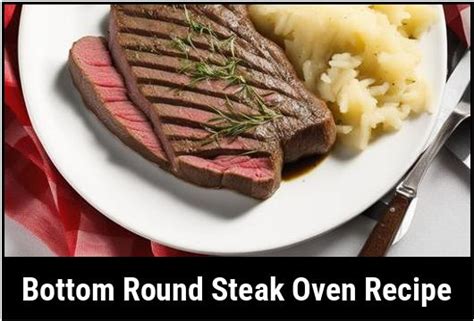 The Art Of Preparing Juicy And Flavorful Bottom Round Steak: A Comprehensive Guide To Oven Cooking