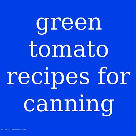 Green Tomato Recipes For Canning