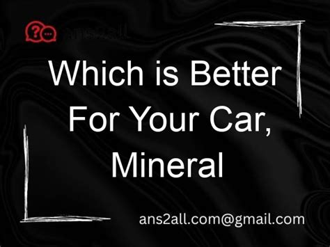 Which Is Better For Your Car, Mineral Oil Or Synthetic Oil? - Ans2All