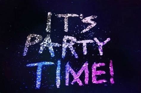 It's Party Time ! | Party quotes, Party time, Party time quotes