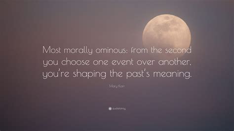 Mary Karr Quote: “Most morally ominous: from the second you choose one ...