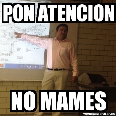 Meme Personalizado - pon atencion no mames - 19290837