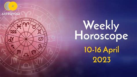 Weekly Horoscope: 10th April to 16th April 2023 - Astroyogi.com